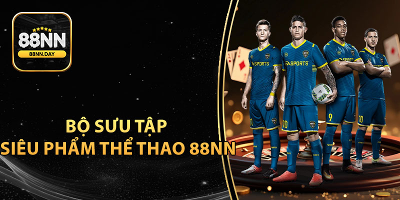 Bộ sưu tập siêu phẩm thể thao 88NN