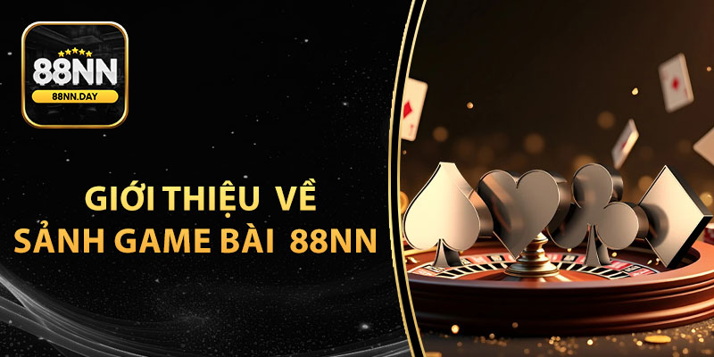 Giới thiệu tổng quan về sảnh game bài 88NN