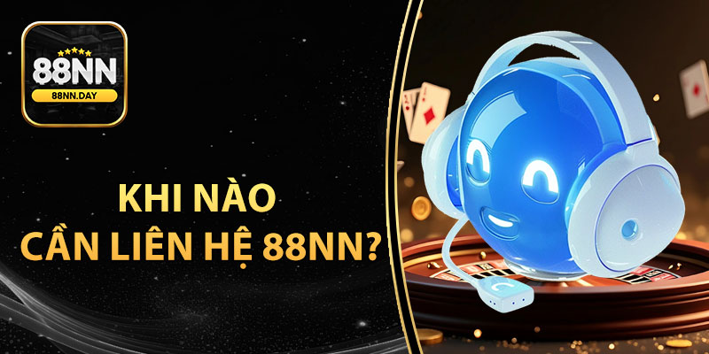 Khi nào cần liên hệ 88NN?