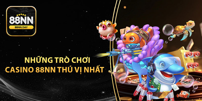 Những trò chơi Casino 88NN thú vị nhất